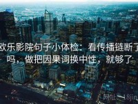 欧乐影院句子小体检：看传播链断了吗，做把因果词换中性，就够了