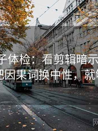 觅圈句子体检：看剪辑暗示因果吗，做把因果词换中性，就够了