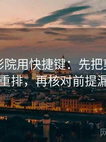 读星空影院用快捷键：先把剪辑按时间线重排，再核对前提漏写吗