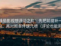 番茄影视想评论之前：先把前提补一句，再对照条件缺几项（评论也能用）