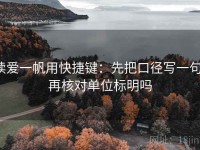 读爱一帆用快捷键：先把口径写一句，再核对单位标明吗
