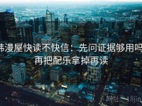 韩漫屋快读不快信：先问证据够用吗，再把配乐拿掉再读