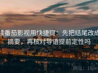 读番茄影视用快捷键：先把结尾改成摘要，再核对导语提前定性吗