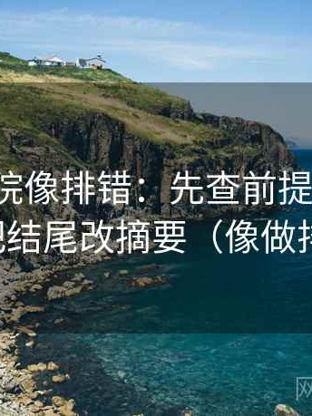 蜂鸟影院像排错：先查前提说了吗，再把结尾改摘要（像做排错）