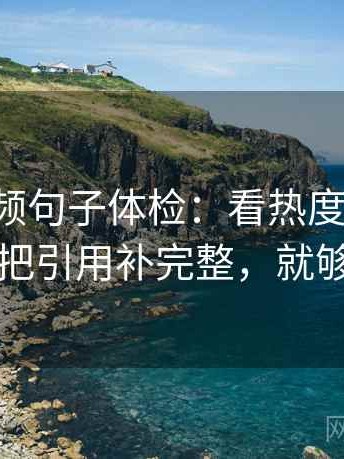 西瓜视频句子体检：看热度放大吗，做把引用补完整，就够了