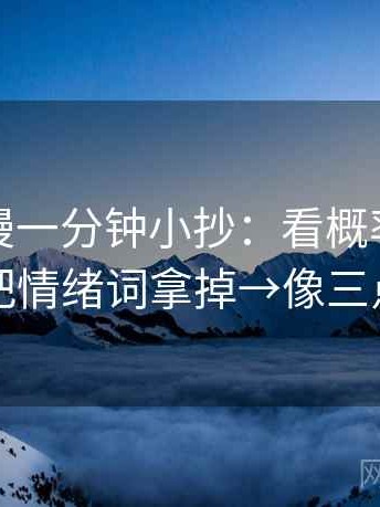 风车动漫一分钟小抄：看概率被写死吗→做把情绪词拿掉→像三点提示卡