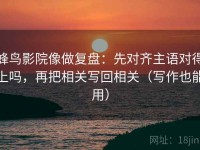 蜂鸟影院像做复盘：先对齐主语对得上吗，再把相关写回相关（写作也能用）