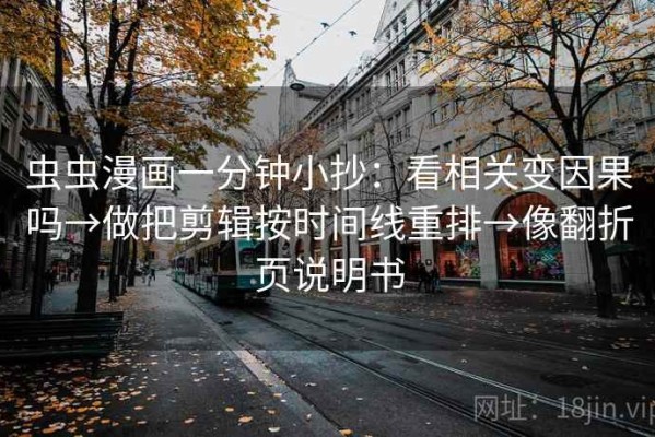 虫虫漫画一分钟小抄：看相关变因果吗→做把剪辑按时间线重排→像翻折页说明书