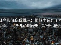 蜂鸟影院像做批注：把概率说死了吗写清，再把结尾改摘要（写作也能用）