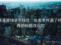 韩漫屋快读不快信：先看条件漏了吗，再把标题改问句