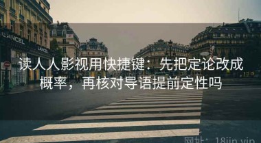 读人人影视用快捷键：先把定论改成概率，再核对导语提前定性吗