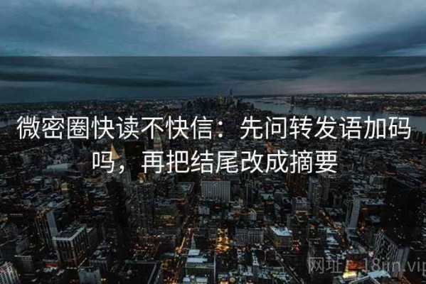 微密圈快读不快信：先问转发语加码吗，再把结尾改成摘要