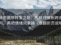 微密圈想转发之前：先核对推断跨步吗，再把情绪词拿掉（像翻折页说明书）