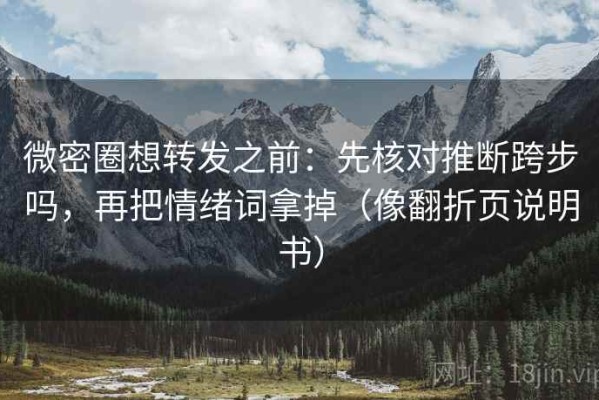 微密圈想转发之前：先核对推断跨步吗，再把情绪词拿掉（像翻折页说明书）