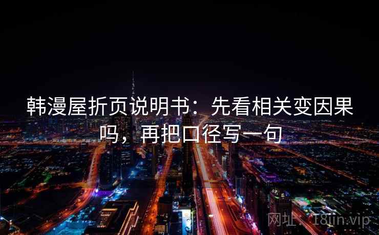 韩漫屋折页说明书：先看相关变因果吗，再把口径写一句